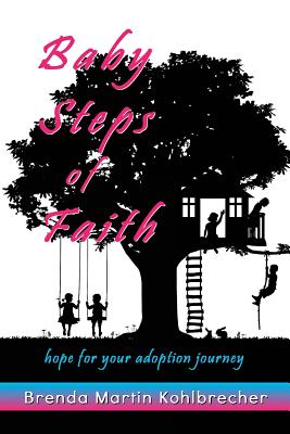 Baby Steps of Faith: Hope for Your Adoption Journey - Kohlbrecher, Brenda Martin