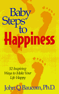 Baby Steps to Happiness: 52 Inspiring Ways to Make Your Life Happy