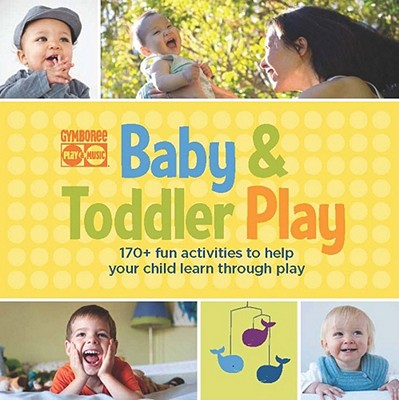 Baby & Toddler Play: 170+ Fun Activities to Help Your Child Learn Through Play - Weldon Owen (Creator)