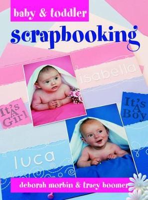 Baby & Toddler Scrapbooking - Morbin, Deborah, and Boomer, Tracy