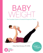 Baby Weight: The Complete Guide to Prenatal and Postpartum Fitness