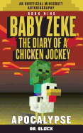 Baby Zeke: Apocalypse: The Diary of a Chicken Jockey, Book 9 (an Unofficial Minecraft Autobiography)