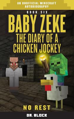 Baby Zeke: No Rest: The Diary of a Chicken Jockey, Book 6 (an Unofficial Minecraft Autobiography) - Block, Dr