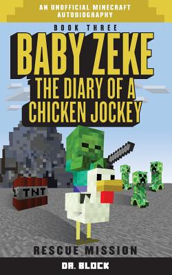 Baby Zeke: Rescue Mission: The Diary of a Chicken Jockey, Book 3 (an Unofficial Minecraft Autobiography) - Block, Dr
