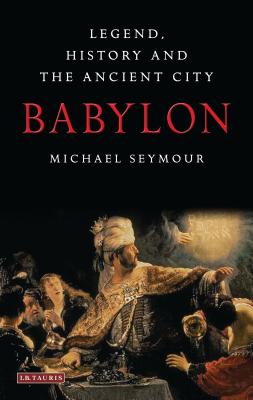 Babylon: Legend, History and the Ancient City - Seymour, Michael