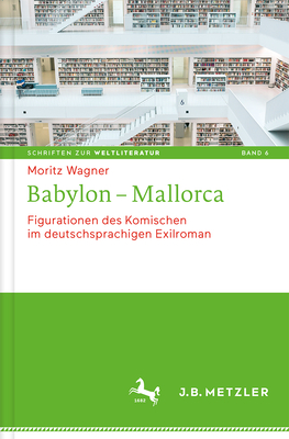 Babylon - Mallorca: Figurationen Des Komischen Im Deutschsprachigen Exilroman - Wagner, Moritz, Dr.