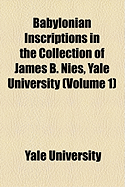 Babylonian Inscriptions in the Collection of James B. Nies, Yale University (Volume 1)