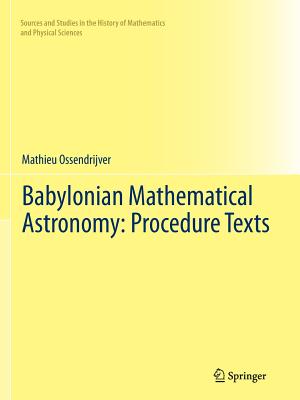 Babylonian Mathematical Astronomy: Procedure Texts - Ossendrijver, Mathieu