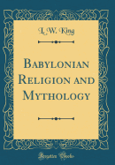 Babylonian Religion and Mythology (Classic Reprint)