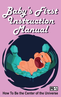 Baby's First Instruction Manual: How To Be the Center of the Universe - Huston, Jimmy