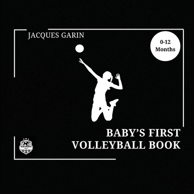 Baby's First Volleyball Book: Black and White High Contrast Baby Book 0-12 Months on Volleyball - Garin, Jacques