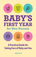 Baby's First Year for New Parents: A Practical Guide for Taking Care of Baby and You