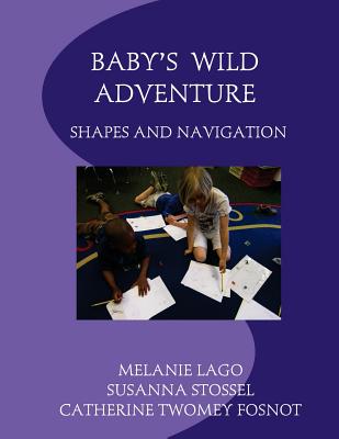 Baby's Wild Adventure: Shapes and Navigation - Lago, Melanie, and Stossel, Susanna, and Fosnot, Catherine Twomey