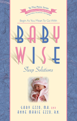 Babywise Sleep Solutions: Begin as You Mean to Go with - Ezzo, Gary, and Ezzo, Anne Marie