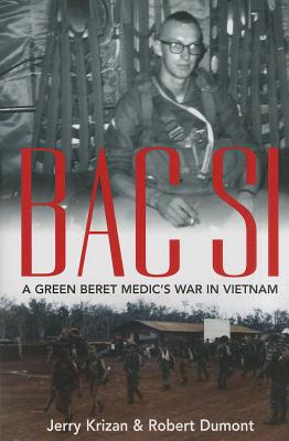 Bac Si: A Green Beret Medic's War in Vietnam - Dumont, Robert, and Krizan, Jerry