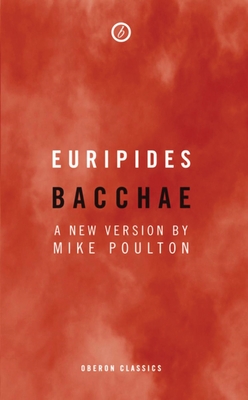 Bacchae - Euripides, and Poulton, Mike (Adapted by)