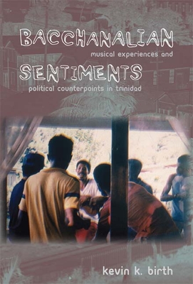 Bacchanalian Sentiments: Musical Experiences and Political Counterpoints in Trinidad - Birth, Kevin K