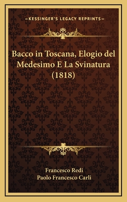 Bacco in Toscana, Elogio del Medesimo E La Svinatura (1818) - Redi, Francesco, and Carli, Paolo Francesco