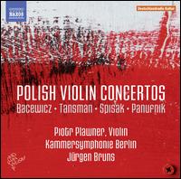 Bacewicz, Tansman, Spisak, Panufnik: Polish Violin Concertos - Piotr Plawner (violin); Kammersymphonie Berlin; Jrgen Bruns (conductor)