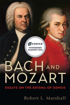 Bach and Mozart: Essays on the Enigma of Genius - Robert L Marshal, Robert L