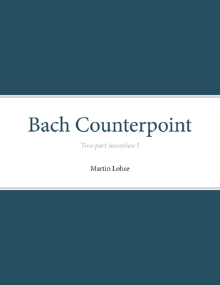 Bach Counterpoint: Two-part invention I - Lohse, Martin