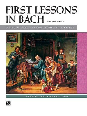 Bach -- First Lessons in Bach - Bach, Johann Sebastian (Composer), and Carroll, Walter (Composer), and Palmer, Willard A (Composer)