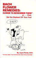 Bach Flower Remedies: Humor to Remember Them Or...First, Get the Elephant Off Your Foot
