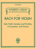 Bach for Violin: Solo Violin Sonatas and Partitas, 4 Concertos and Arioso