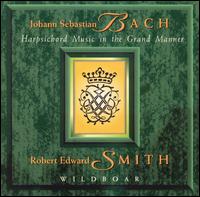 Bach: Harsichord Music in the Grand Manner - Robert Edward Smith (harpsichord)