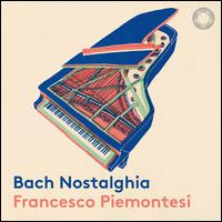 Bach Nostalghia - Francesco Piemontesi (piano)