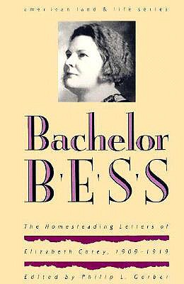 Bachelor Bess: The Homesteading Letters of Elizabeth Corey, 1909-1919 - Gerber, Philip L (Editor), and Corey, Paul (Foreword by), and Franklin, Wayne (Afterword by)