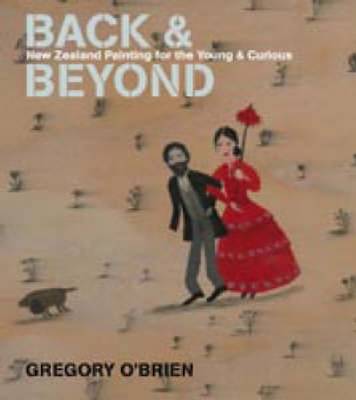 Back and Beyond: New Zealand Painting for the Young and Curious - O'Brien, Gregory, LL.