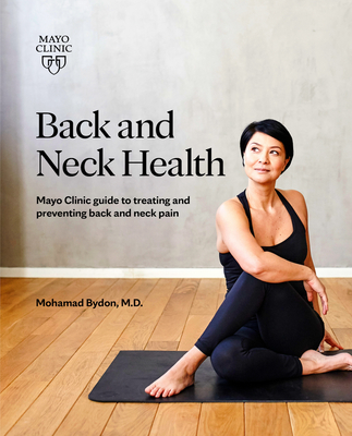 Back and Neck Health: Mayo Clinic Guide to Treating and Preventing Back and Neck Pain - Bydon, Mohamad, Dr.