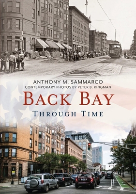 Back Bay Through Time - Sammarco, Anthony M, and Kingman, Peter B (Photographer)