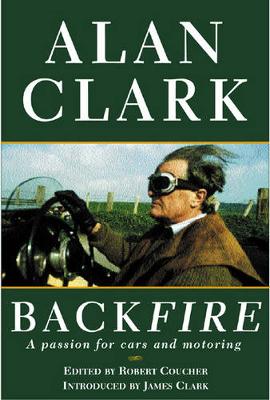 Back Fire: A Passion for Cars and Motoring - Clark, Alan, and Coucher, Robert (Editor)