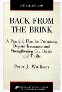 Back from the Brink: A Practical Plan for Privatizing Deposit Insurance and Strengthening Our Banks and Thrifts (AEI Special Analyses) - Wallison, Peter J