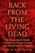 Back from the Living Dead: The Bataan Death March, 33 months in a Japanese prison and liberation by the Rangers