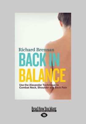 Back in Balance: Use the Alexander Technique to Combat Neck, Shoulder and Back Pain - Brennan, Richard