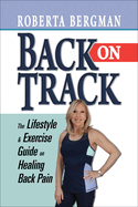 Back on Track: Lifestyle and Exercise Guide on Healing Back Pain