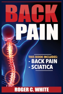 Back Pain: Back Pain, Sciatica - White, Roger C