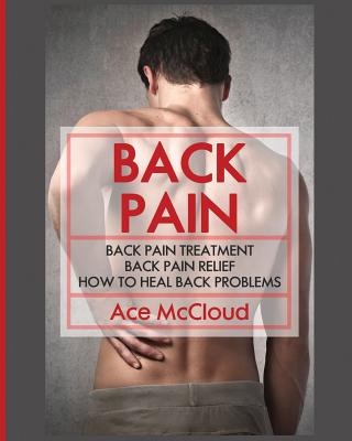 Back Pain: Back Pain Treatment: Back Pain Relief: How To Heal Back Problems - McCloud, Ace