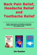 Back Pain Relief, Headache Relief and Toothache Relief: Guide to Approaches and Methods to Naturally Relieve Back Pain, Several Kinds of Headache and Toothache Pain