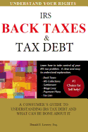 Back Taxes & Tax Debt: A Consumer's Guide to Understanding IRS Tax Debt and What Can Be Done about It