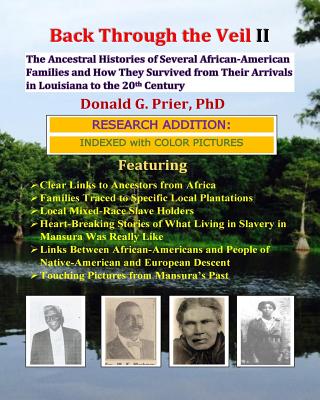 Back Through the Veil II, Research Edition: The Ancestral Histories of Several African-American Families and How They Survived from Their Arrivals in Central Louisiana to the Middle of the 20th Century - Prier, Donald G, PhD