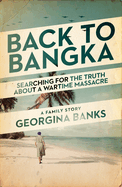 Back to Bangka: Searching For The Truth About A Wartime Massacre