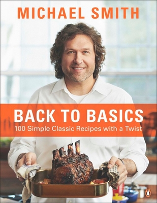Back to Basics: 100 Simple Classic Recipes with a Twist: A Cookbook - Smith, Michael