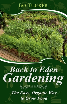 Back to Eden Gardening: The Easy Organic Way to Grow Food - Tucker, Bo