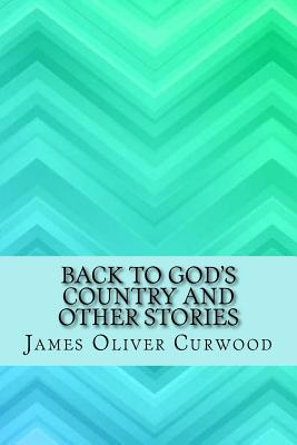 Back to God's Country and Other Stories - Curwood, James Oliver