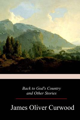 Back to God's Country and Other Stories - Curwood, James Oliver