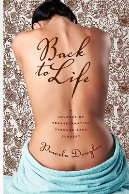 Back to Life: A Journey of Transformation Through Back Surgery - Douglas, Pamela